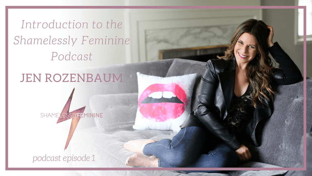 Episode 1: Introduction to The Shamelessly Feminine Podcast with Jen Rozenbaum