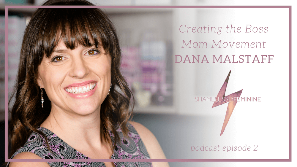Episode 2: Creating The Boss Mom Movement with Dana Malstaff
