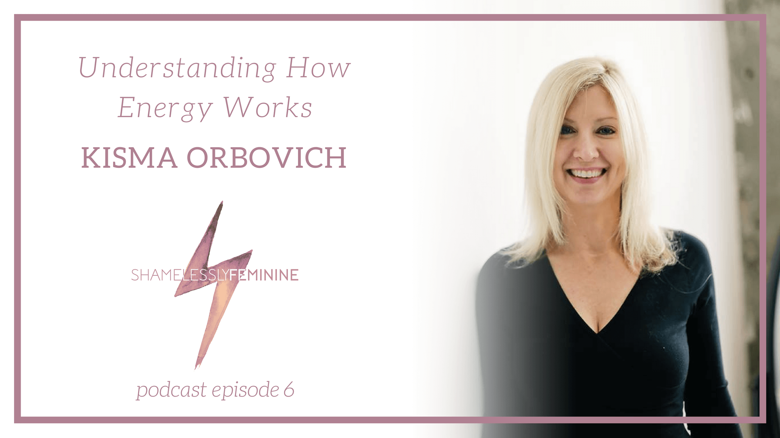 Episode 6: Understanding how Energy Works with Kisma Orbovich