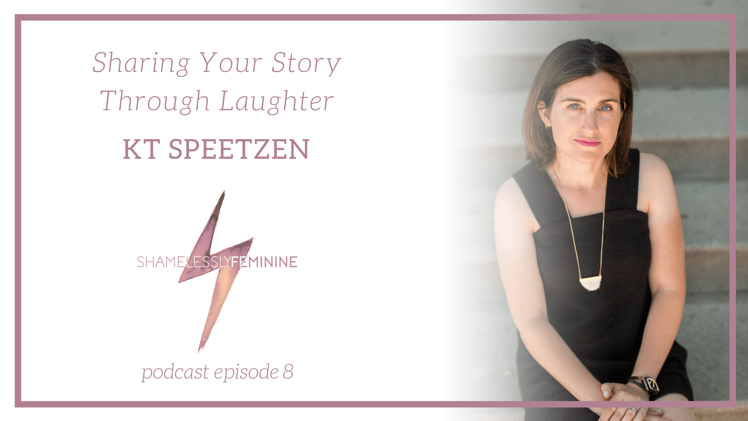 Episode 8: Sharing Your Story through Laughter with KT Speetzen