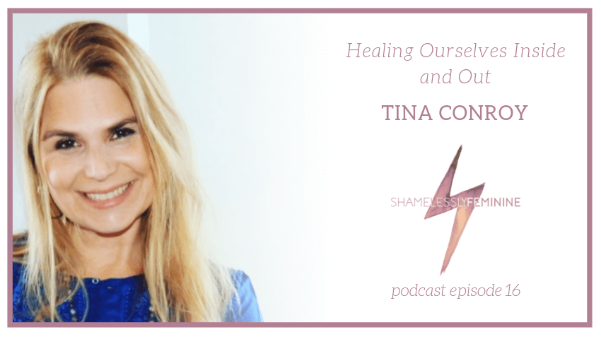 Episode 16: Healing Ourselves Inside and Out with Tina Conroy