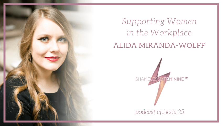 Episode 25: Supporting Women in The Workplace with Alida Miranda-Wolff