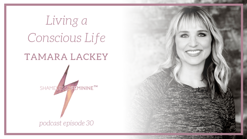Episode 30: Living a Conscious Life with Tamara Lackey
