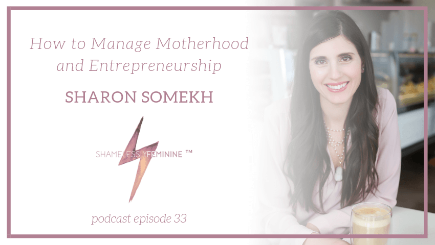 Episode 33: How to Manage Motherhood and Entrepreneurship with Sharon Somekh