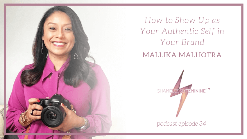 Episode 34: How to Show Up as Your Authentic Self in Your Brand with Mallika Malhotra