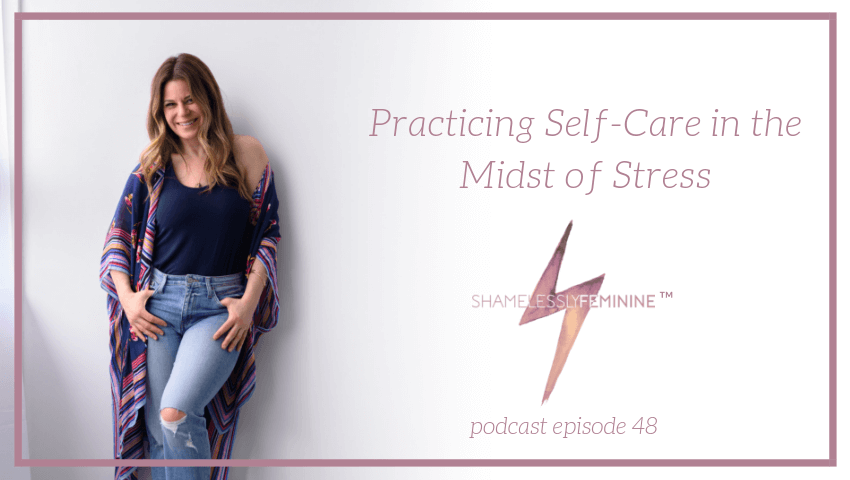 Episode 48: Practicing Self-Care in the Midst of Stress