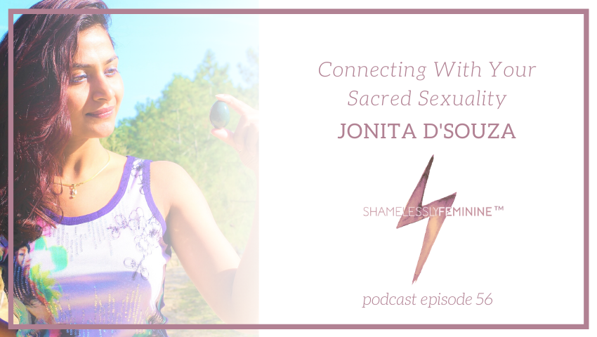 Episode 56: Connecting With Your Sacred Sexuality with Jonita D’Souza