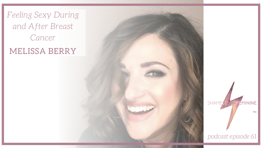 Episode 61: Feeling Sexy During and After Breast Cancer with Melissa Berry