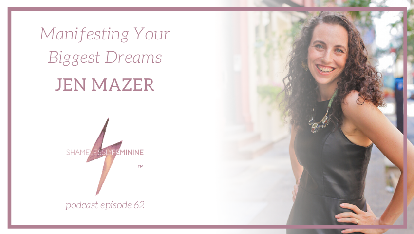 Episode 62: Manifesting Your Biggest Dreams with Jen Mazer