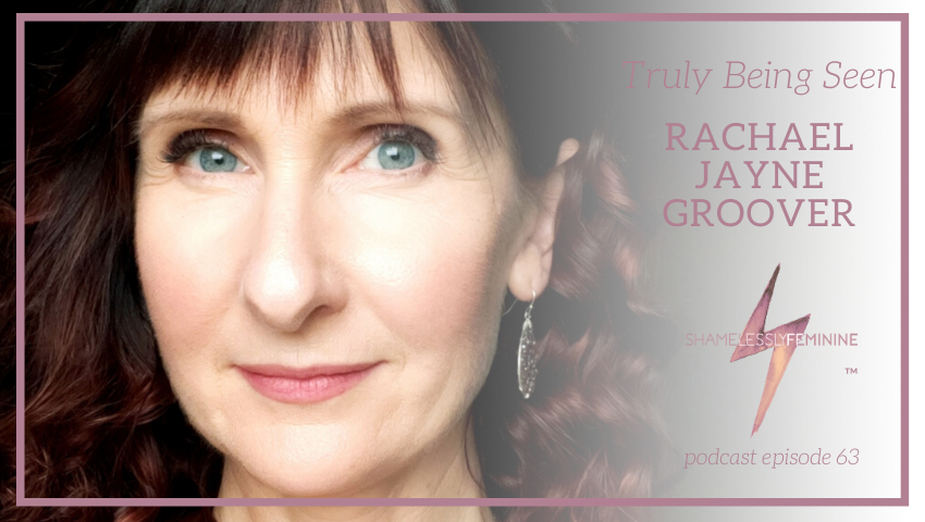 Episode 63: Truly Being Seen with Rachael Jayne Groover