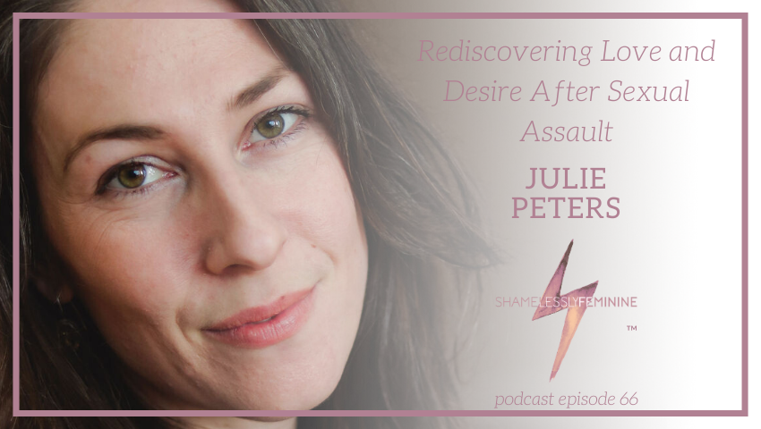 Episode 66: Rediscovering Love and Desire After Sexual Assault with Julie Peters