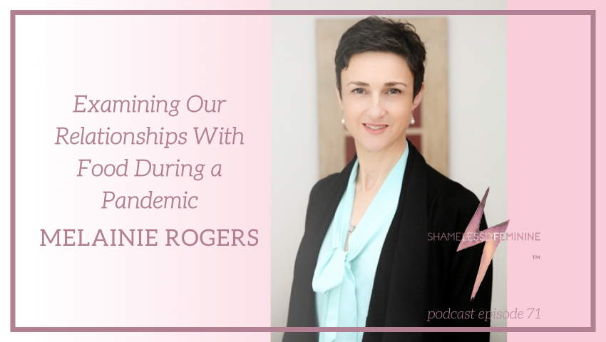 Episode 71: Examining Our Relationships With Food During a Pandemic with Melainie Rogers