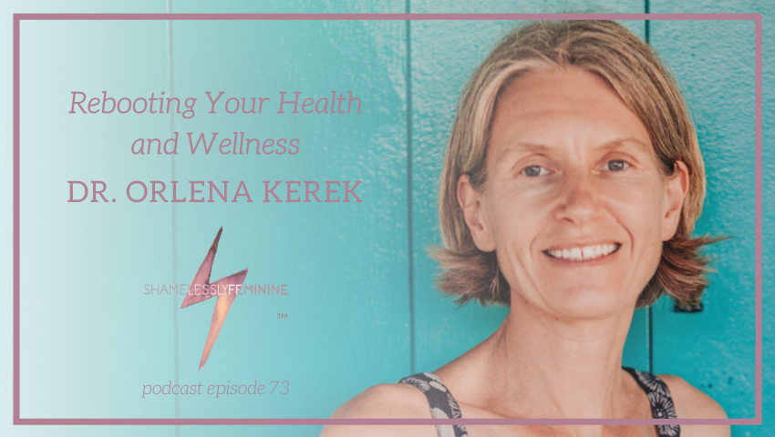 Episode 73: Rebooting Your Health and Wellness with Dr. Orlena Kerek