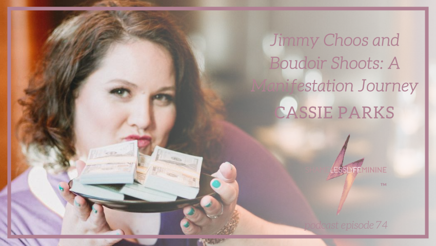 Episode 74: Jimmy Choos and Boudoir Shoots: A Manifestation Journey with Cassie Parks